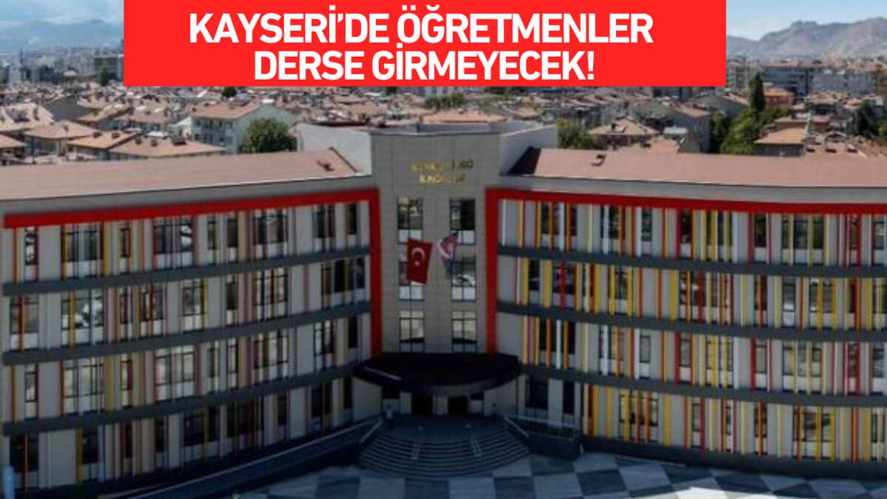 Kayseri’de Öğretmenler Derse Girmeyecek!