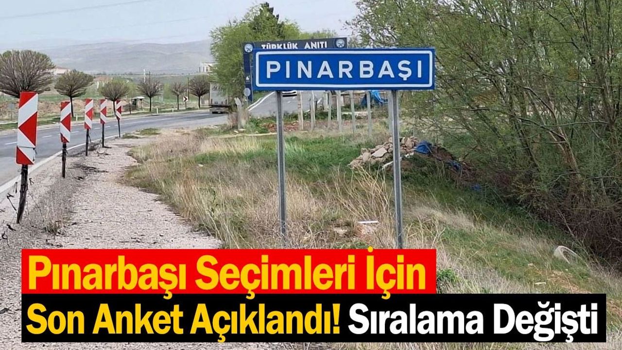 Pınarbaşı Seçimleri İçin Son Anket Açıklandı! Lider Değişti