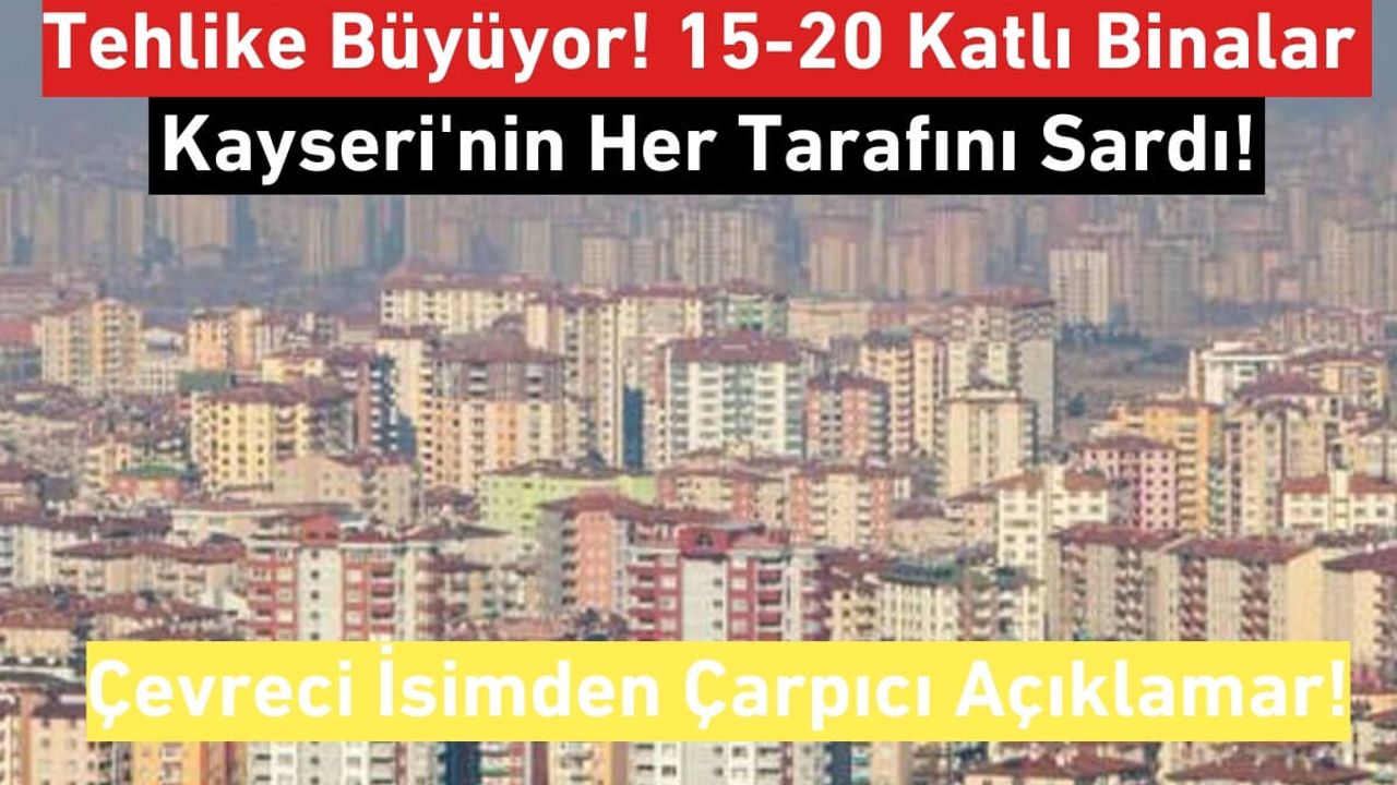 Tehlike Büyüyor! 15-20 Katlı Binalar Kayseri'nin Her Tarafını Sardı!