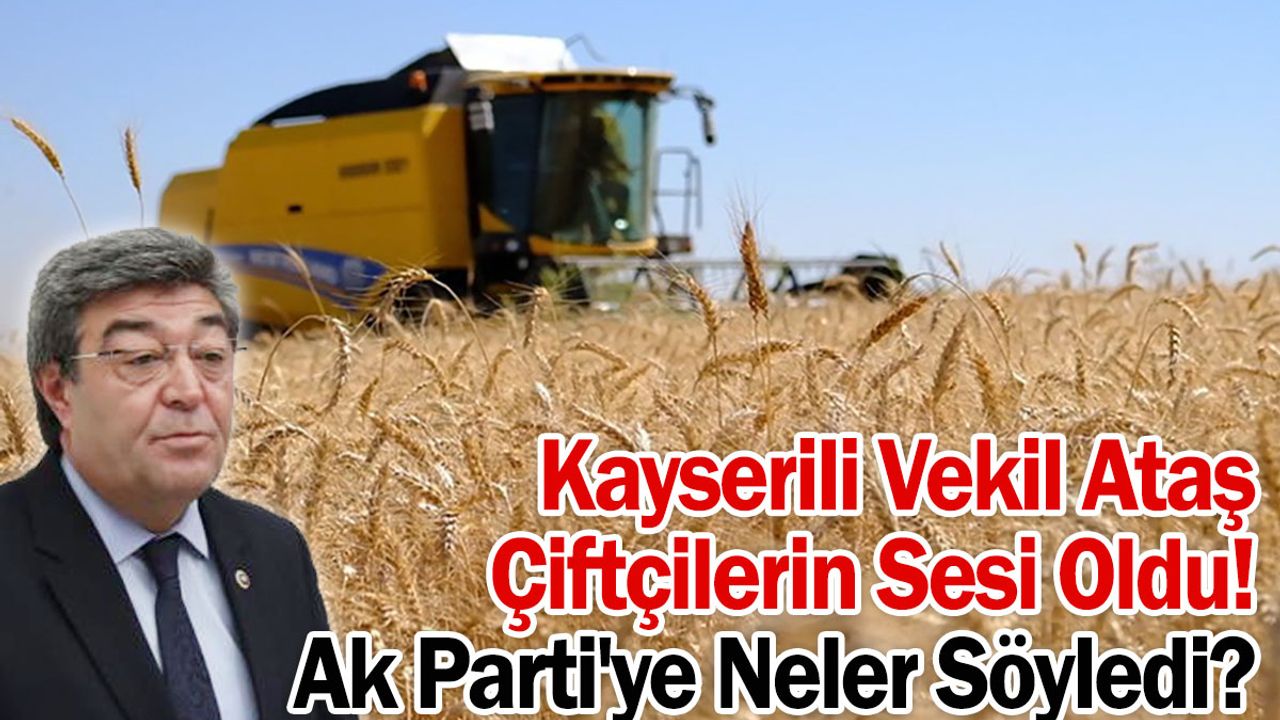 Kayserili Vekil Çiftçilerin Sesi Oldu! Bakın Ak Parti'ye Neler Söyledi?