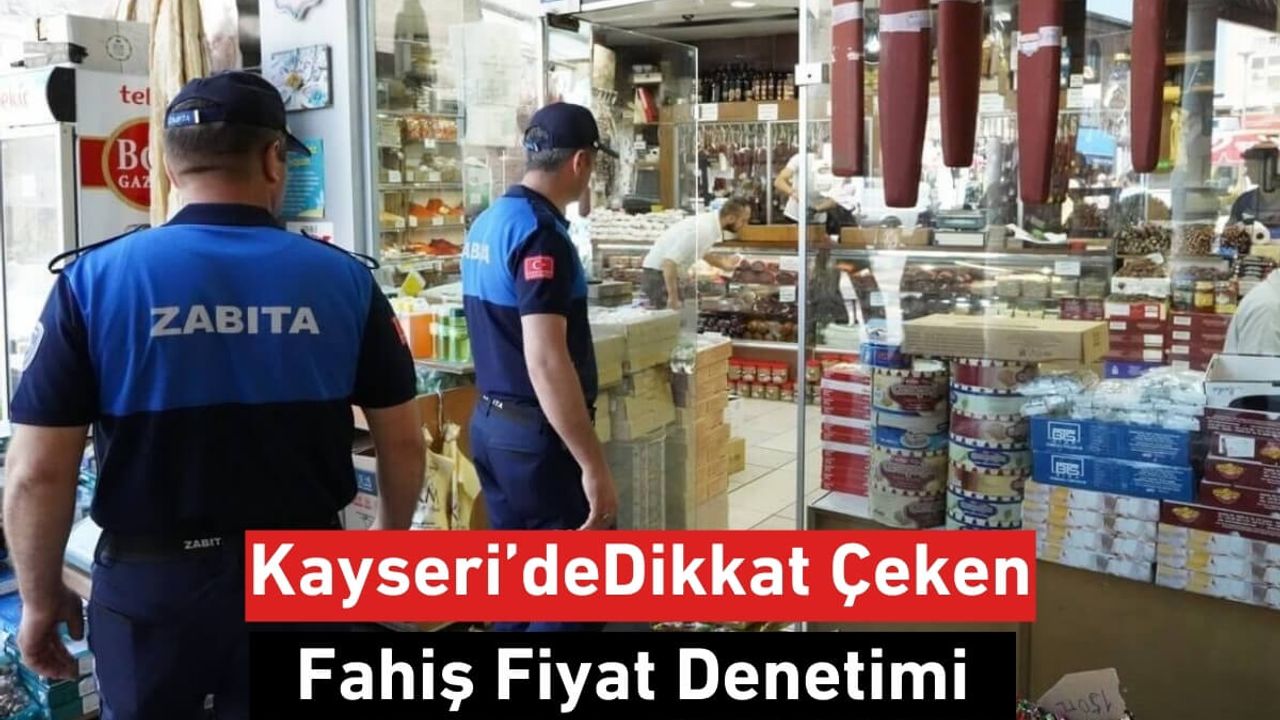 Kayseri'de Bayram Öncesi Zabıta Ekipleri Fahiş Fiyat Denetimi Yaptı!