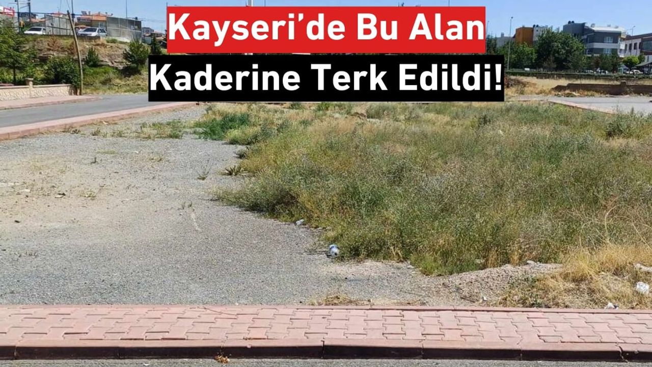 Kayseri’de Bu Alan Kaderine Terk Edildi!