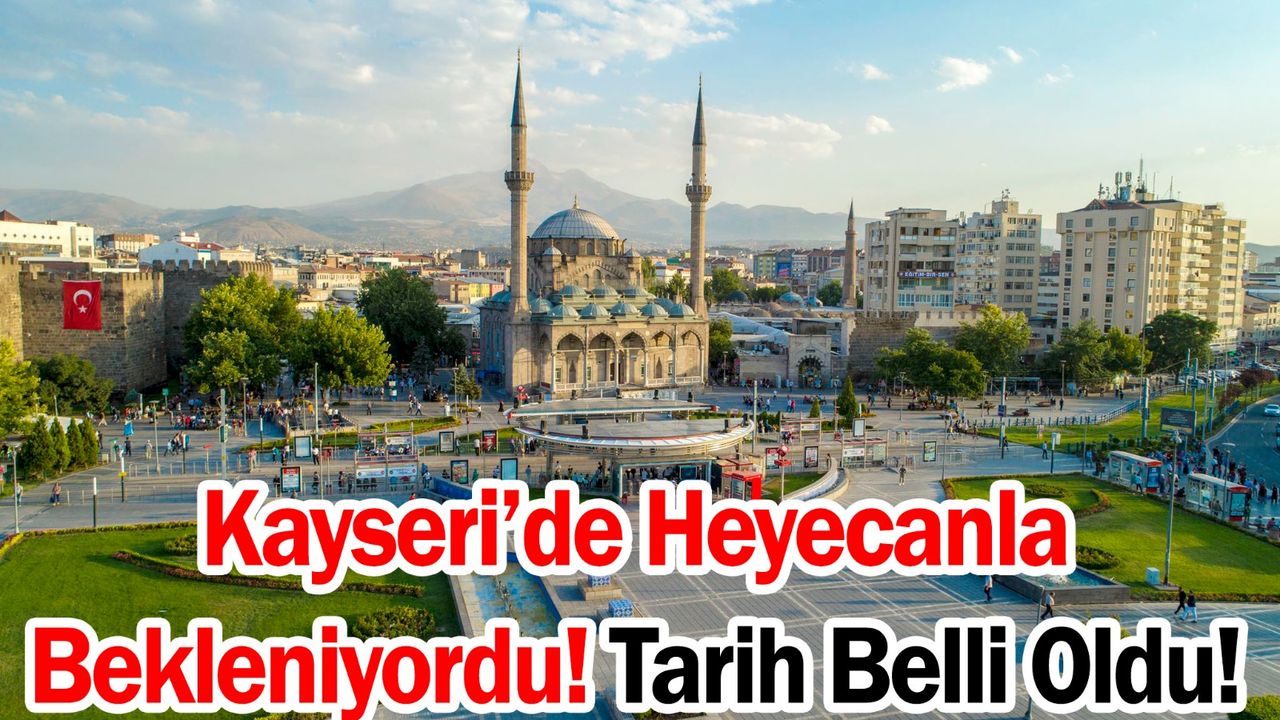 Kayseri’de Heyecanla Bekleniyordu – Tarih Belli Oldu!