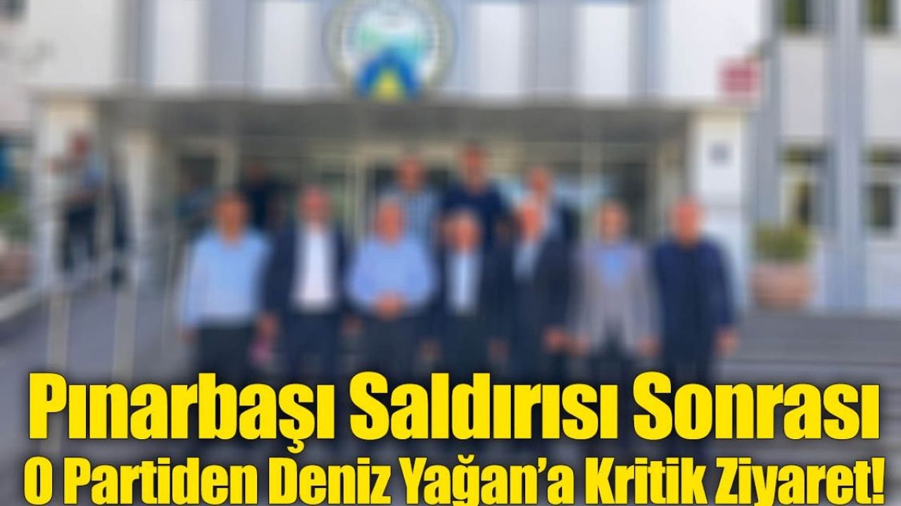 Pınarbaşı Saldırısı Sonrası O Partiden Deniz Yağan’a Kritik Ziyaret!