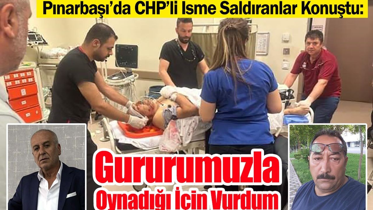 Pınarbaşı’da CHP’li İsme Saldıranlar Konuştu: Gururumuzla Oynadığı İçin Vurdum!