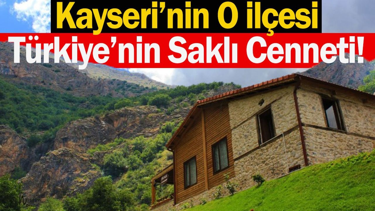 Kayseri’nin O İlçesi Türkiye’nin Saklı Cenneti!