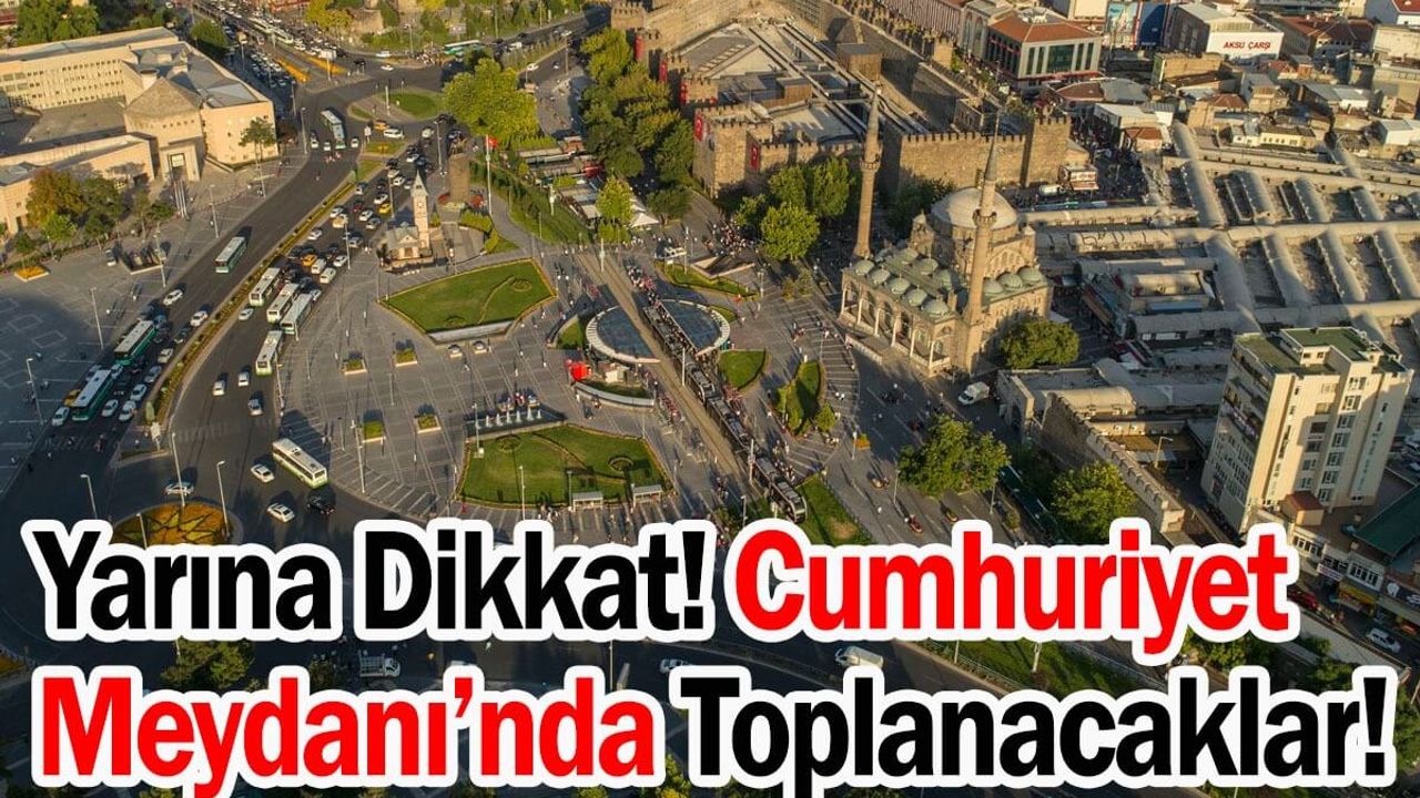 Yarına Dikkat! Cumhuriyet Meydanı’nda Toplanacaklar!