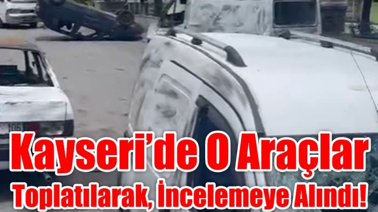 Kayseri’de O Araçlar Toplatılarak, İncelemeye Alındı!