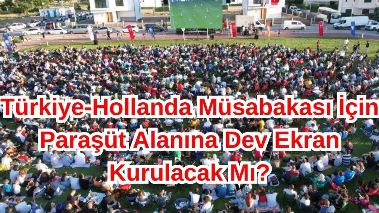 Türkiye-Hollanda Maçı İçin Paraşüt Alanına Dev Ekran Kurulacak Mı?