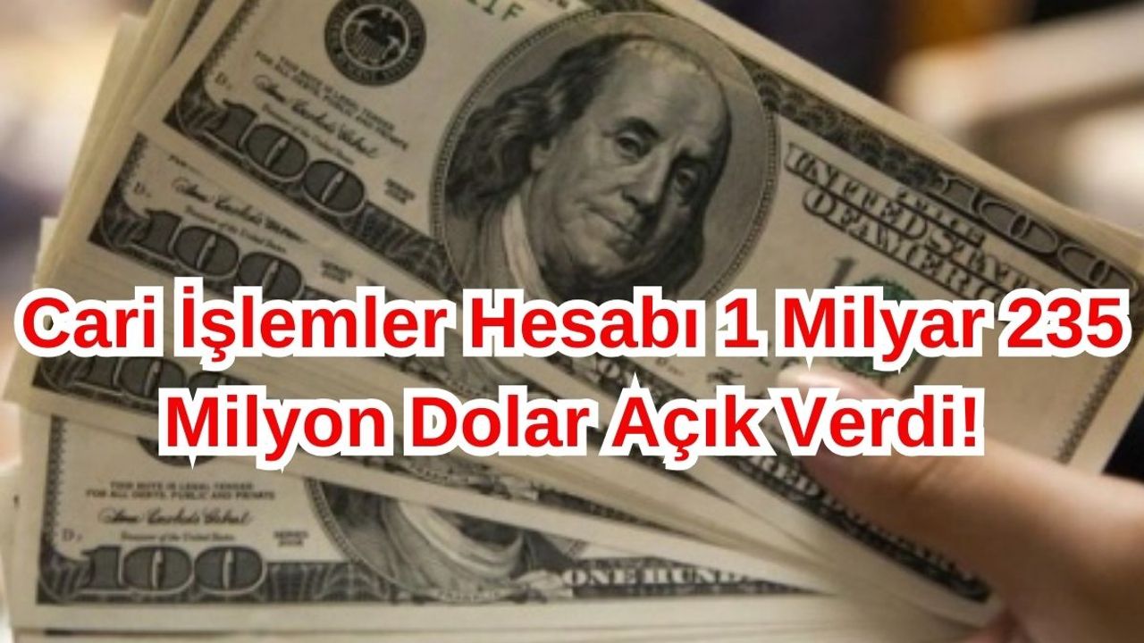 Cari İşlemler Hesabı 1 Milyar 235 Milyon Açık Verdi