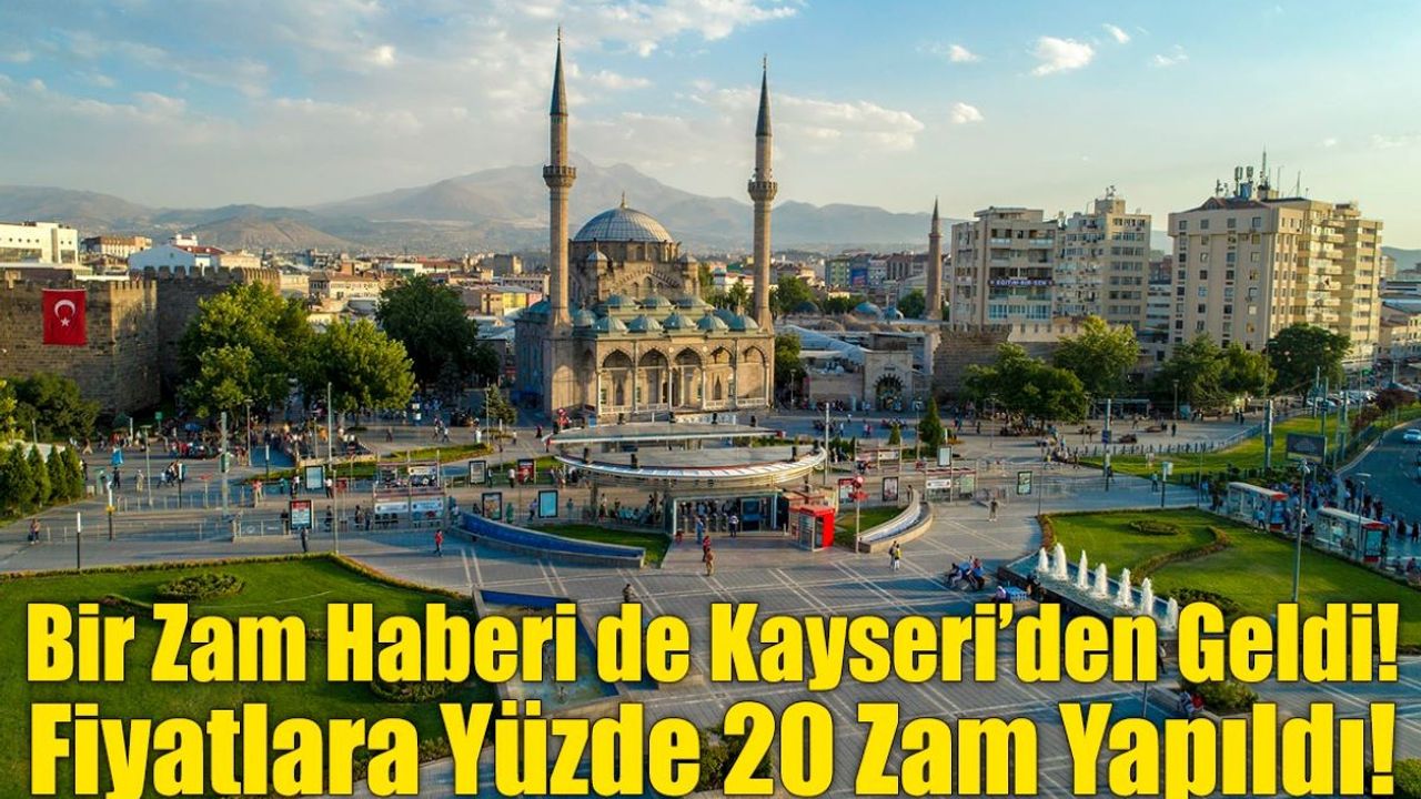 Bir Zam Haberi de Kayseri’den Geldi! Fiyatlara Yüzde 20 Zam Yapıldı!