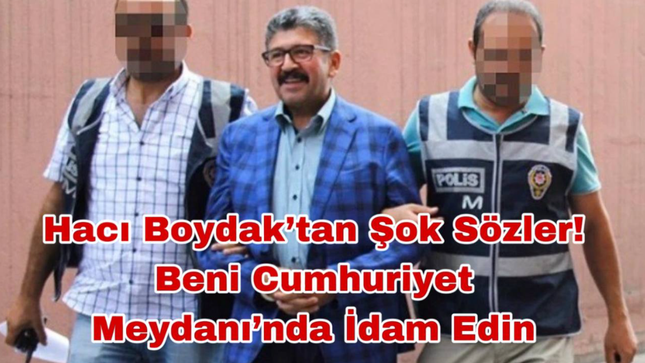 Hacı Boydak’tan Şok Sözler! 9 Yıl Sonra Hakim Karşısında Konuştu