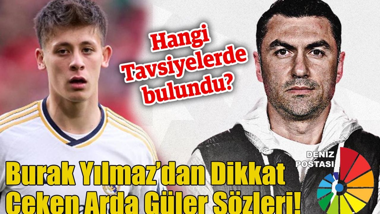Burak Yılmaz’dan Dikkat Çeken Arda Güler Sözleri!