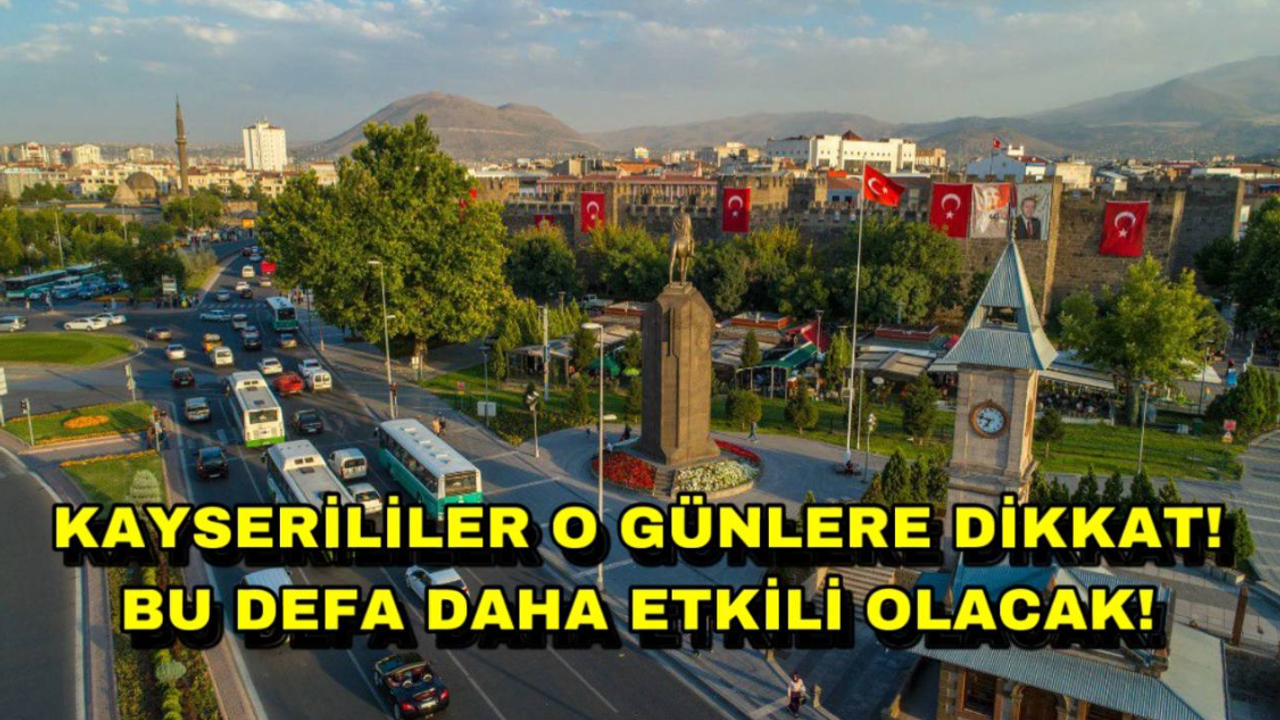 Kayserililer Dikkat Bu Defa Daha Etkili Olacak!
