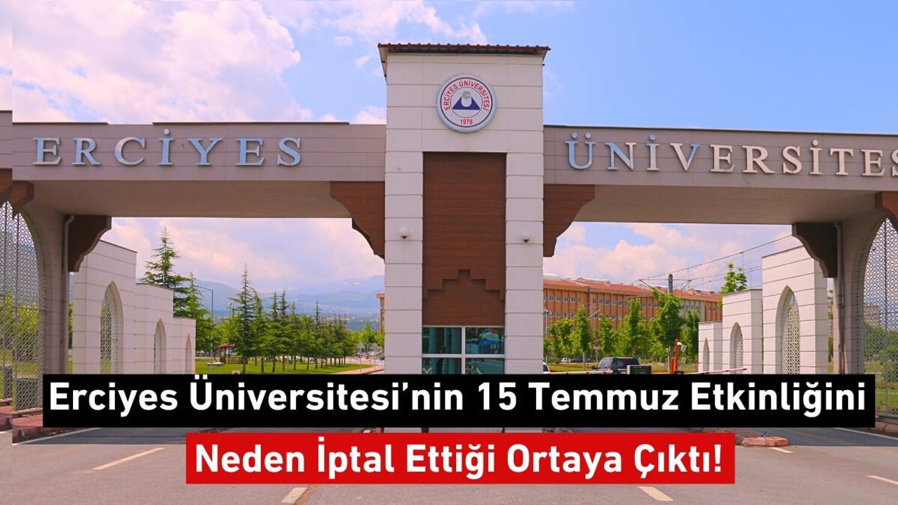 Erciyes Üniversitesi’nin 15 Temmuz Etkinliğini Neden İptal Ettiği Ortaya Çıktı!