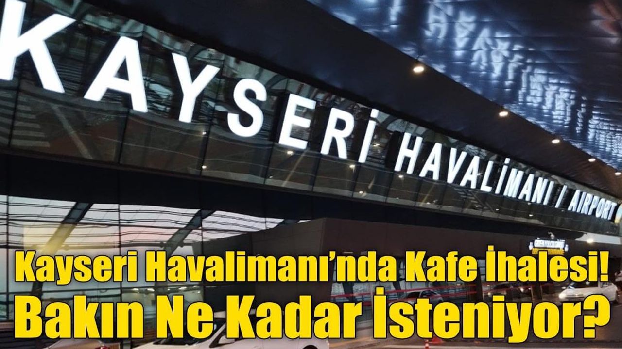 Kayseri Havalimanı’nda Kafe İhalesi! Bakın Ne Kadar İsteniyor!