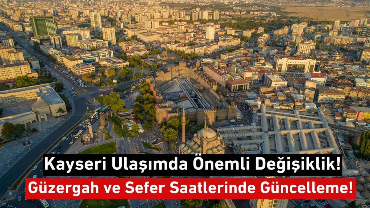 Kayseri Ulaşımda Önemli Değişiklik! Güzergah ve Sefer Saatlerinde Güncelleme!