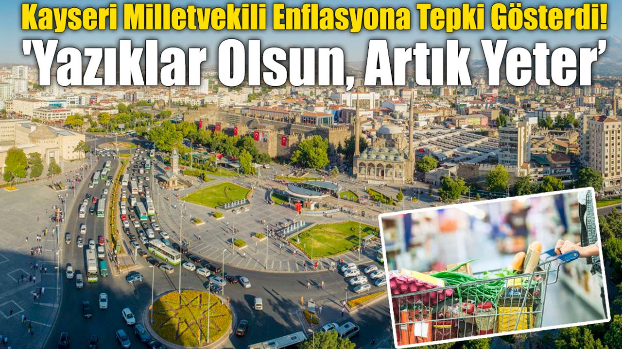 Kayseri Milletvekili Enflasyona Tepki Gösterdi! 'Yazıklar Olsun, Artık Yeter'