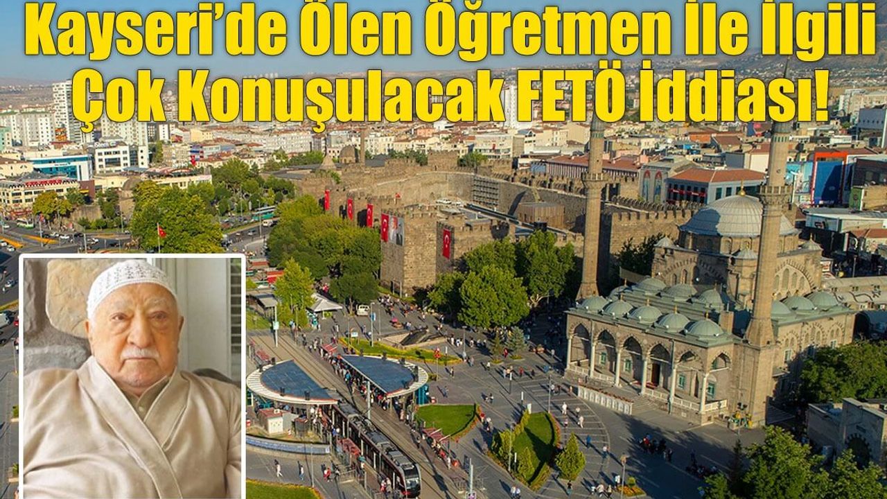 Kayseri’de Ölen Öğretmen İle İlgili Çok Konuşulacak FETÖ İddiası!