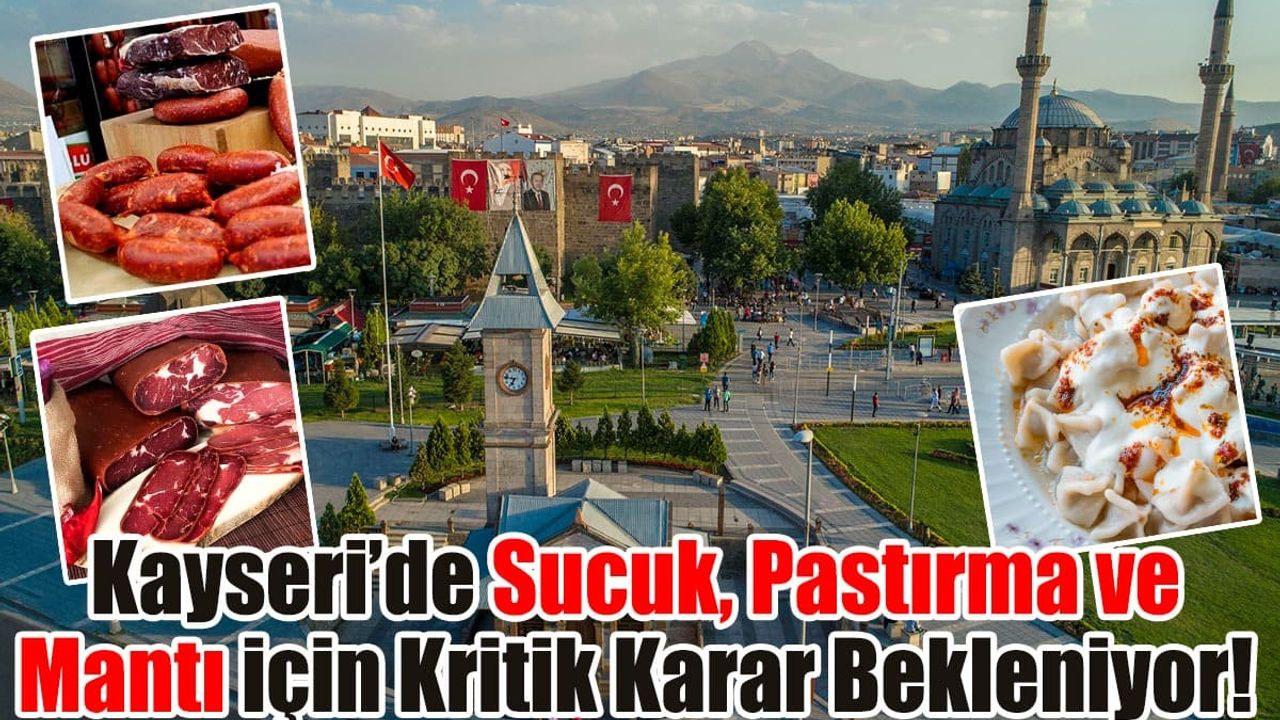 Kayseri’de Sucuk, Pastırma ve Mantı için Kritik Karar Bekleniyor!