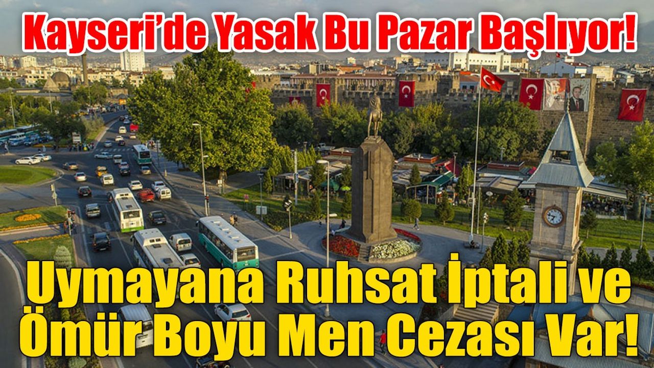 Kayseri’de Yasak Bu Pazar Başlıyor! Uymayana Ruhsat İptali ve Ömür Boyu Men Cezası Var!