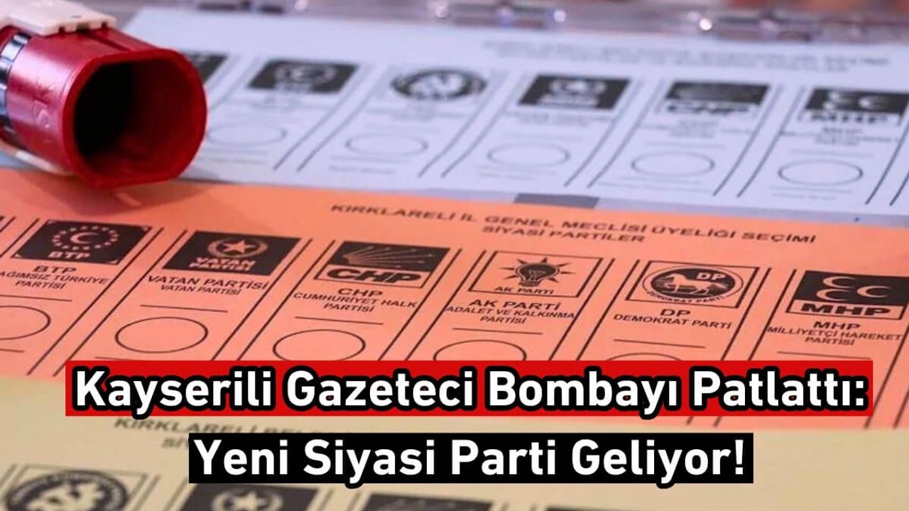 Kayserili Gazeteci Bombayı Patlattı: Yeni Siyasi Parti Geliyor!