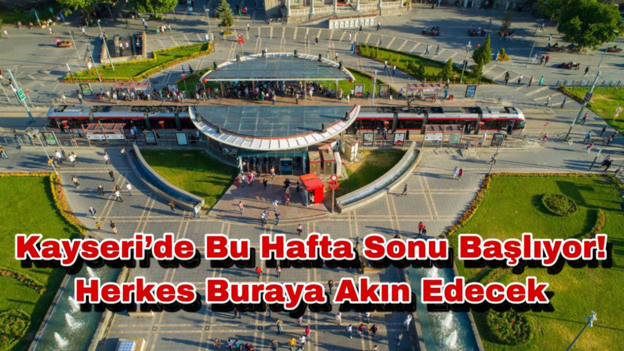 Kayseri’de Bu Hafta Sonu Başlıyor! Herkes Buraya Akın Edecek