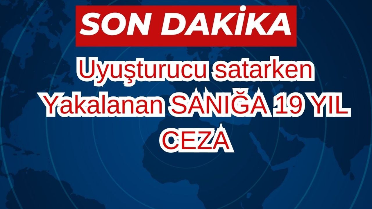 Uyuşturucu Satıcısına 19 Yıl Hapis Cezası