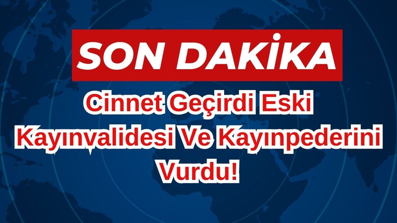 Cinnet Geçirdi Eski Kayınpederini Ve Kayınvalidesini Vurdu!