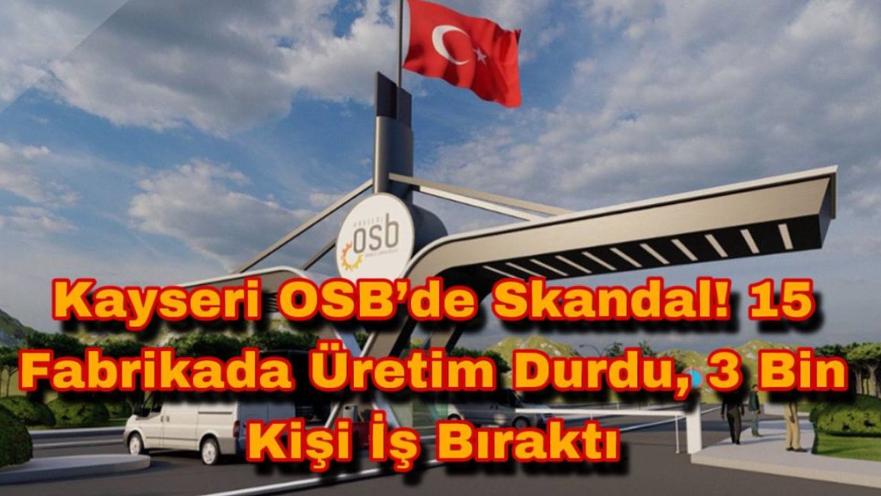 Kayseri OSB’de Skandal! 15 Fabrikada Üretim Durdu, 3 Bin Kişi İş Bıraktı
