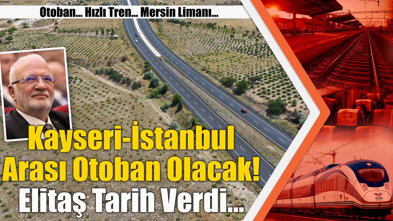 Kayseri İstanbul Arası Otoban Olacak! Elitaş Tarih Verdi…