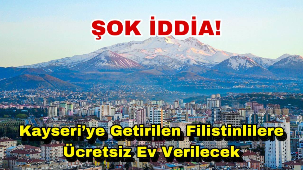 Şok İddia! Kayseri’ye Getirilen Filistinlilere Ücretsiz Ev Verilecek