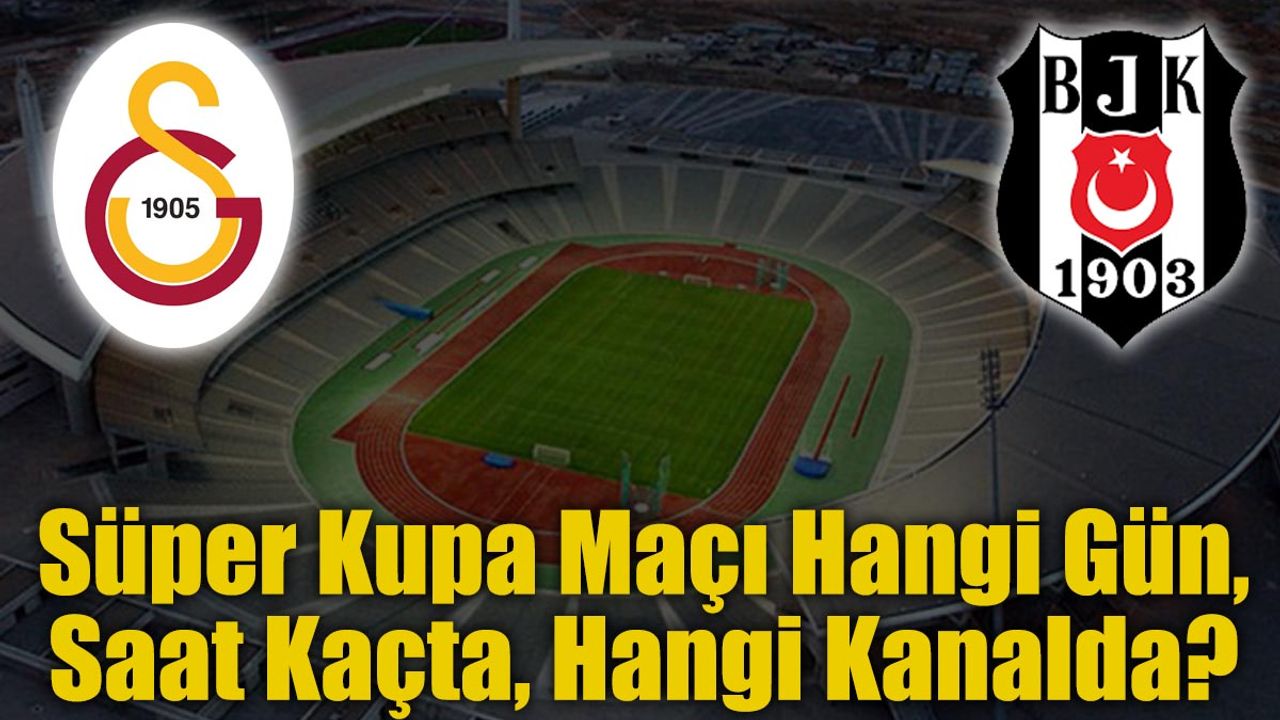 Süper Kupa Maçı Hangi Gün Saat Kaçta Hangi Kanalda!