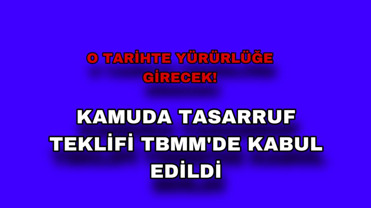 Kamuda Tasarruf Teklifi TBMM'de Kabul Edildi! Tarih Belirlendi