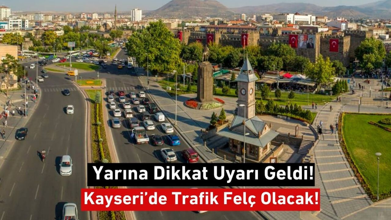 Yarına Dikkat Uyarı Geldi! Kayseri’de Trafik Felç Olacak!