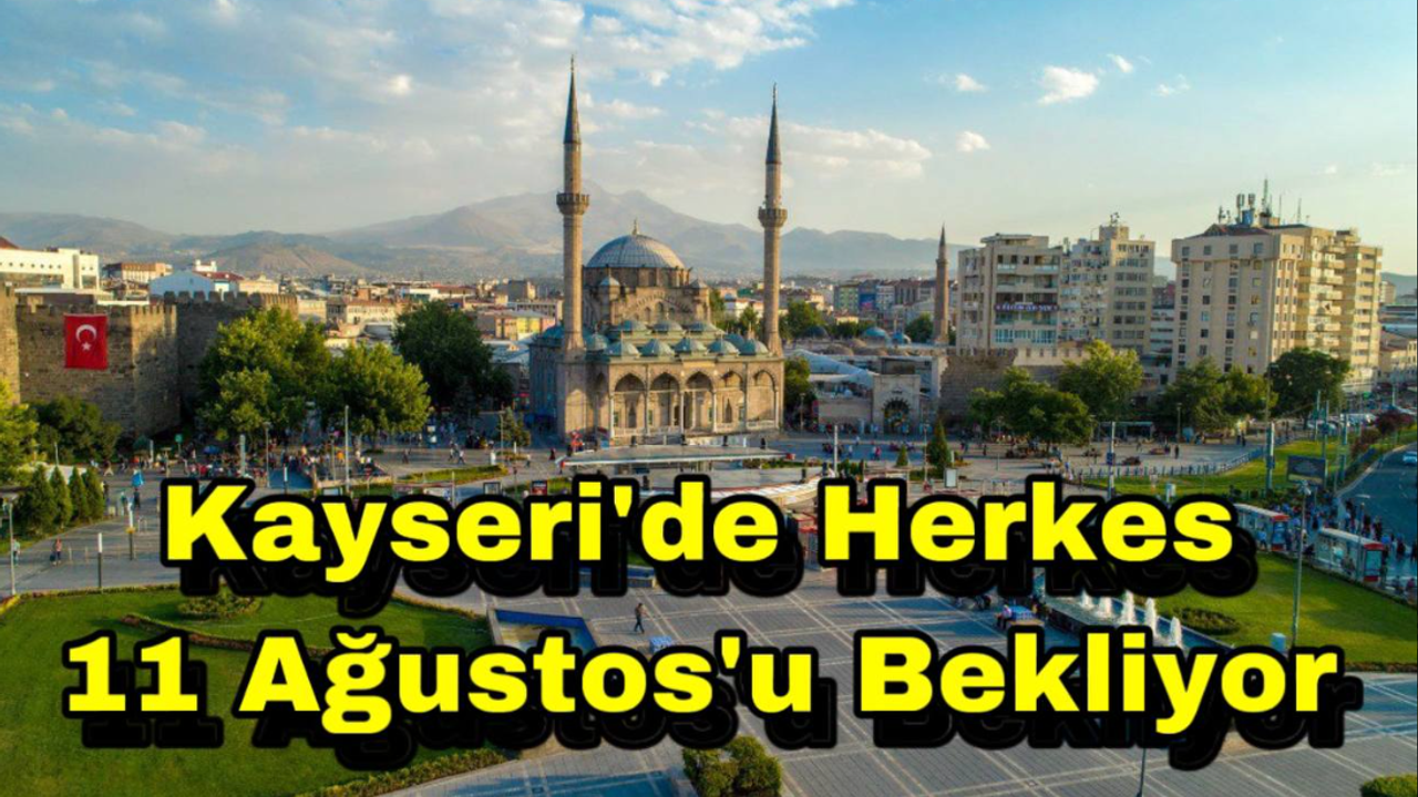 Kayseri’de Herkes 11 Ağustos’u Bekliyor!