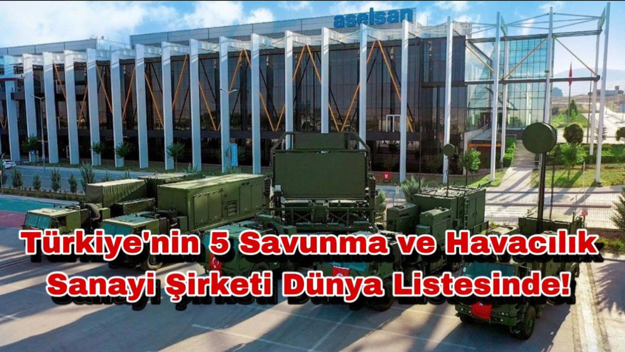 Türkiye'nin 5 Savunma ve Havacılık Sanayi Şirketi Dünya Listesinde!