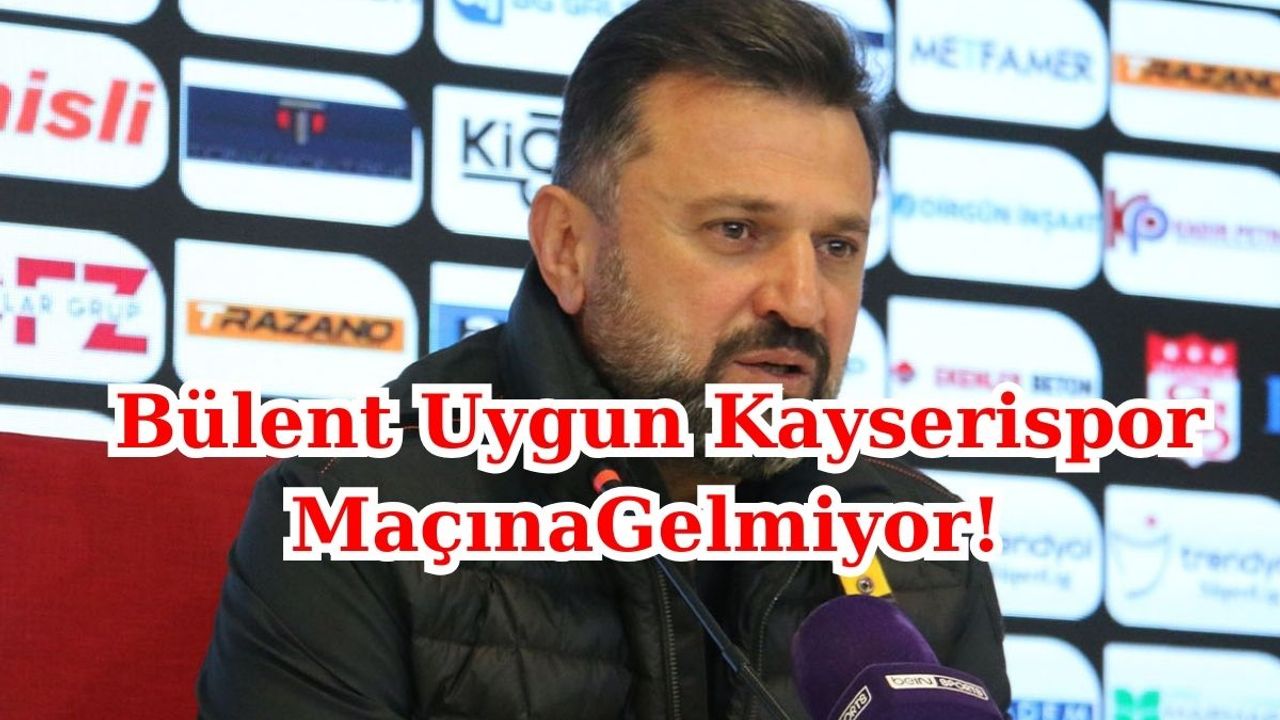 Sivasspor Kayseri'ye Bülent Uygun Olmadan Geliyor!