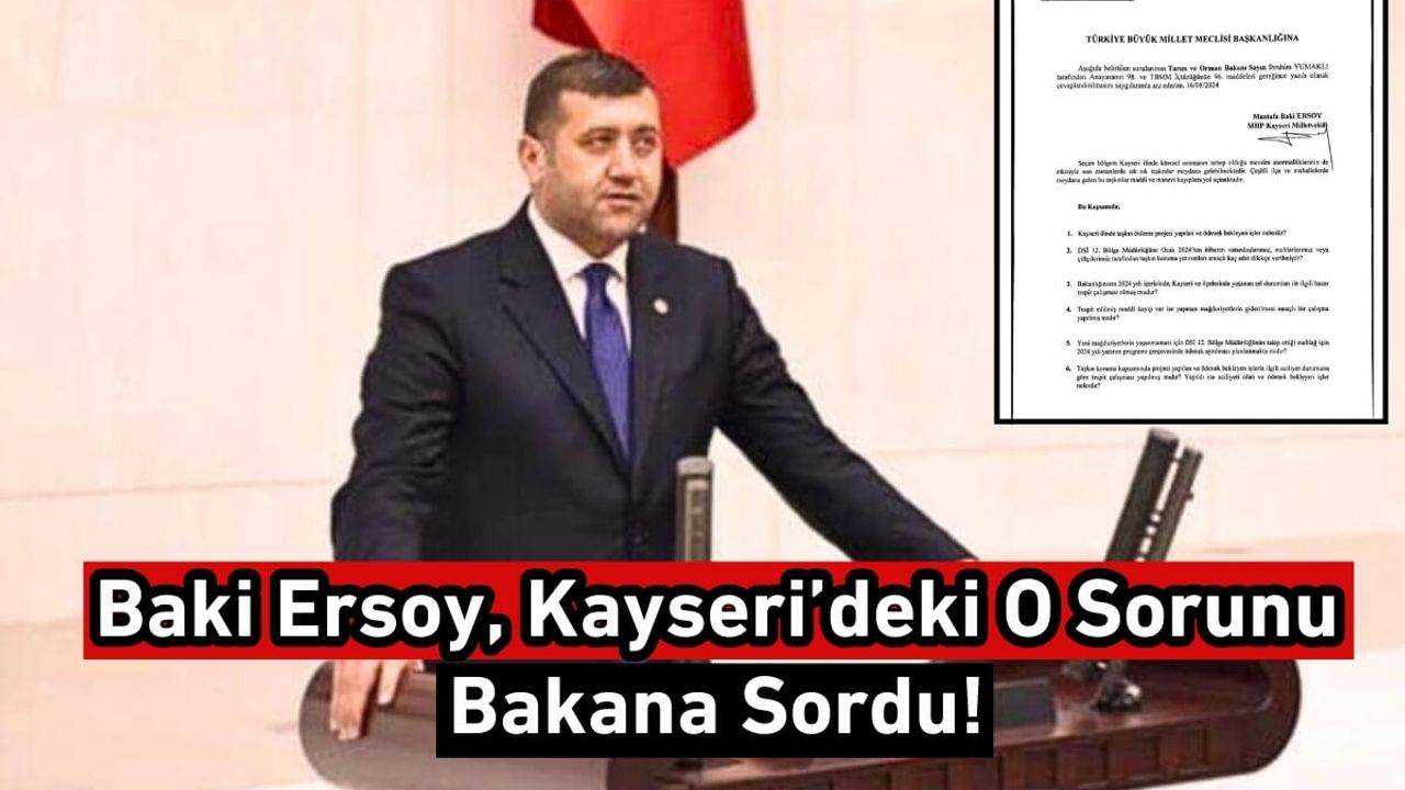 Baki Ersoy, Kayseri’deki O Sorunu Bakana Sordu!