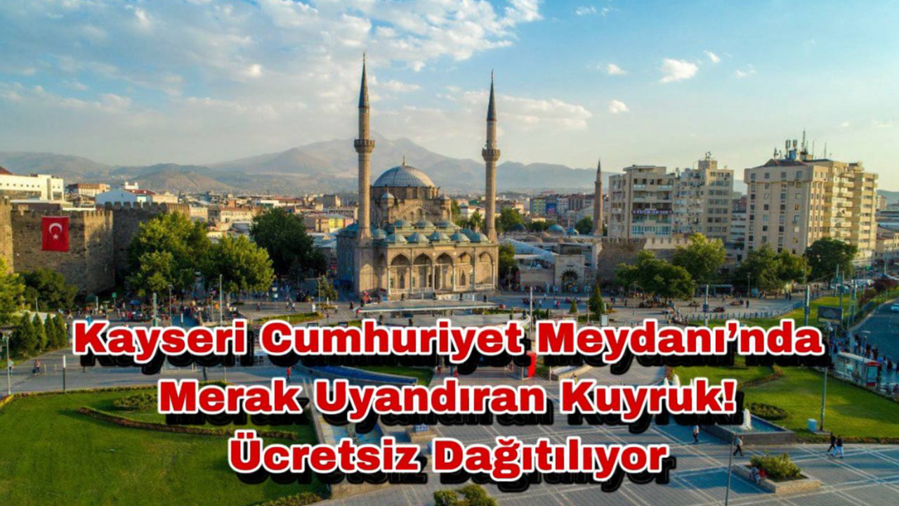 Kayseri Cumhuriyet Meydanı’nda Merak Uyandıran Kuyruk! Ücretsiz Dağıtılıyor