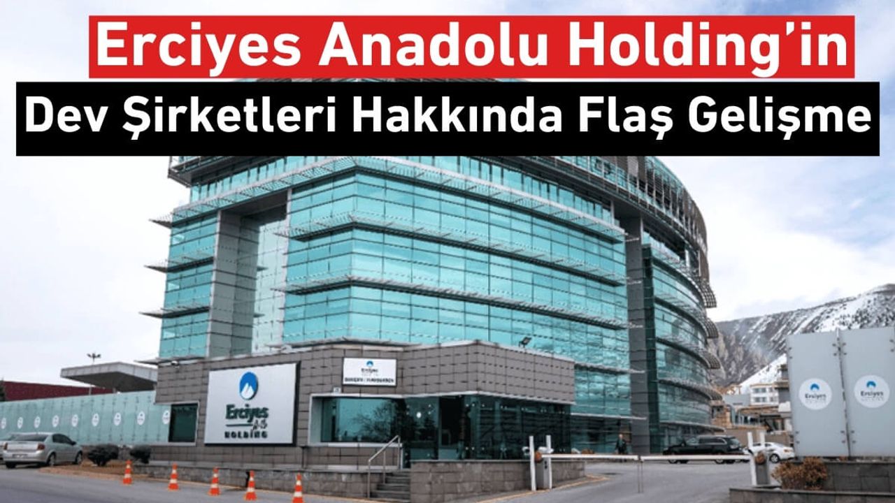 Erciyes Anadolu Holding’in Satışa Çıkan Dev Şirketleri Hakkında Flaş Gelişme