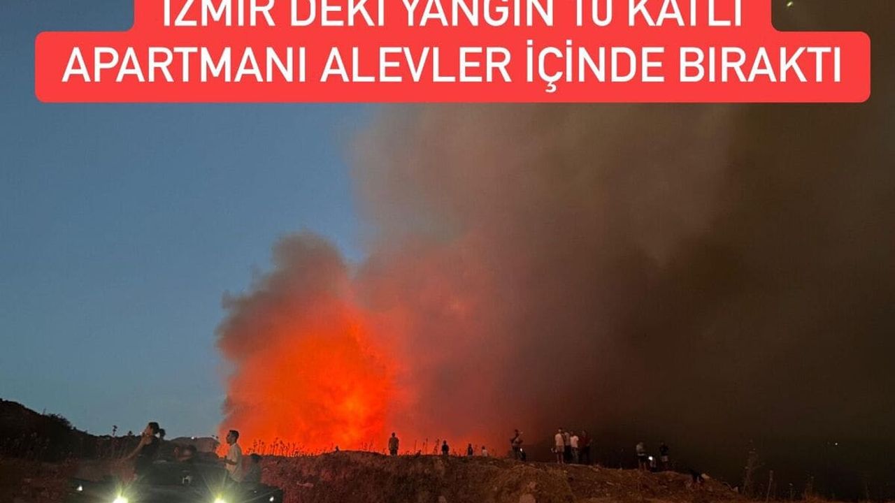 İzmir’deki Yangın 10 Katlı Apartmanı Alevler İçinde Bıraktı!