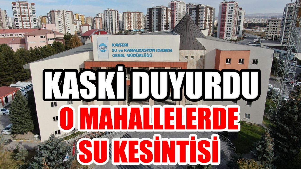 Kayseri'de 6 Mahalleye Kritik Uyarı! Gün Boyu Su Kesintisi Olacak!