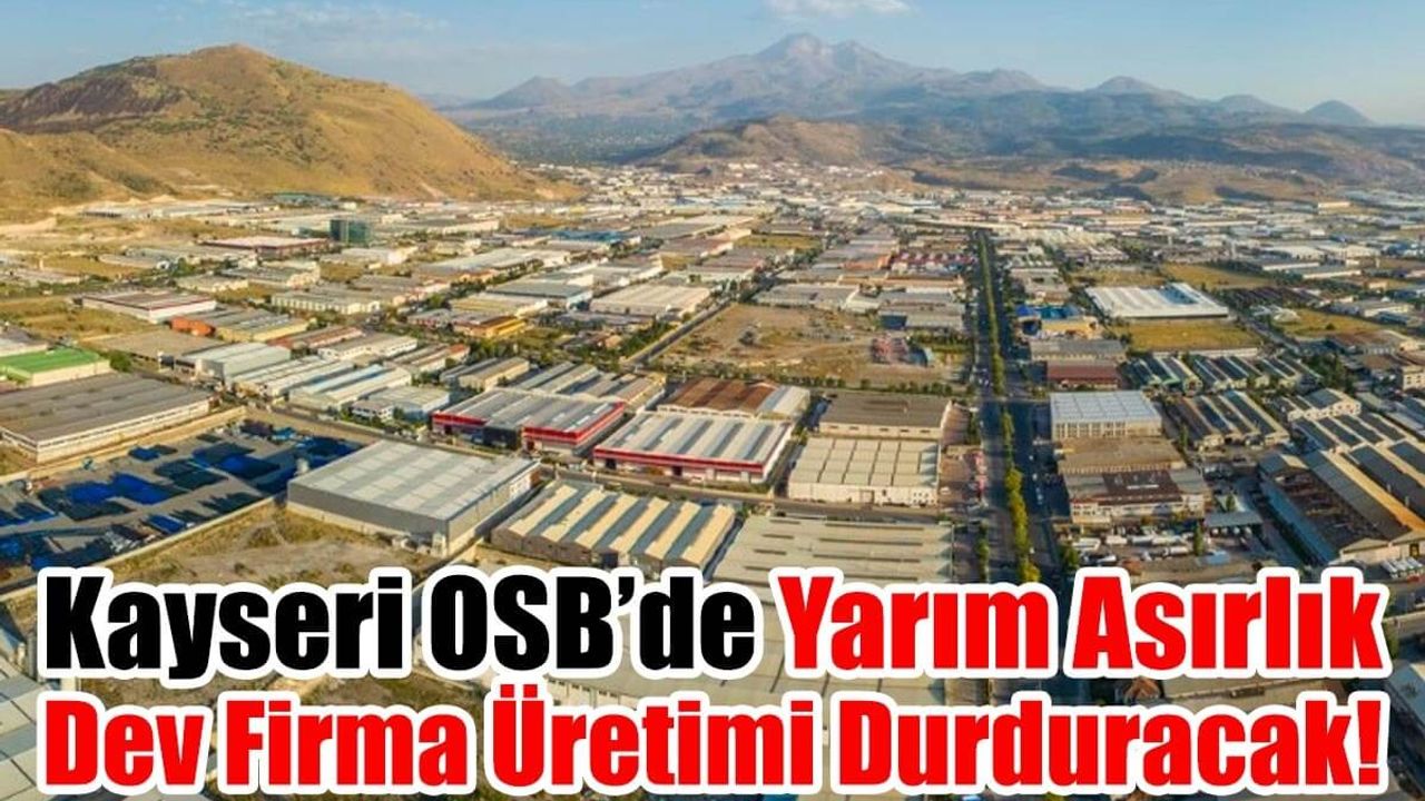 Kayseri OSB’de Yarım Asırlık Dev Firma Üretimi Durduracak!