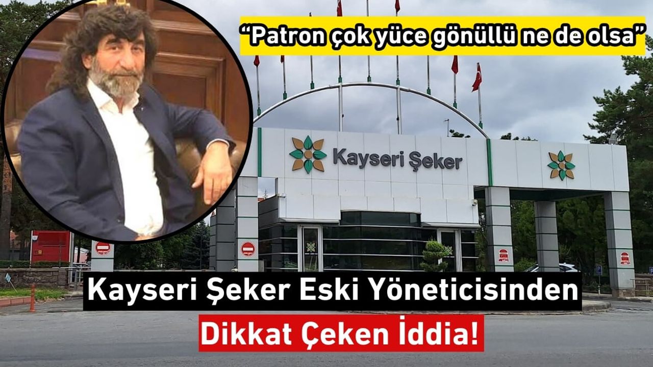 Kayseri Şeker Eski Yöneticisinden Dikkat Çeken İddia!