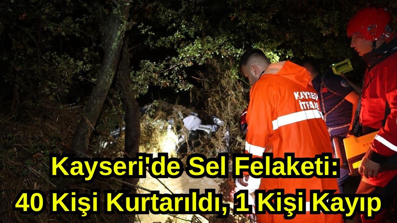 Kayseri'de Felaket: 40 Kişi Kurtarıldı, 1 Kişi Kayıp