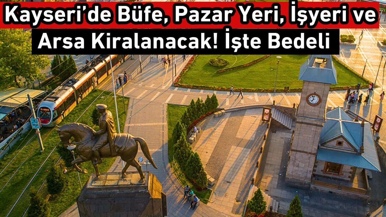 Kayseri’de Büfe, Pazar Yeri, İşyeri ve Arsa Kiralanacak! İşte Bedeli