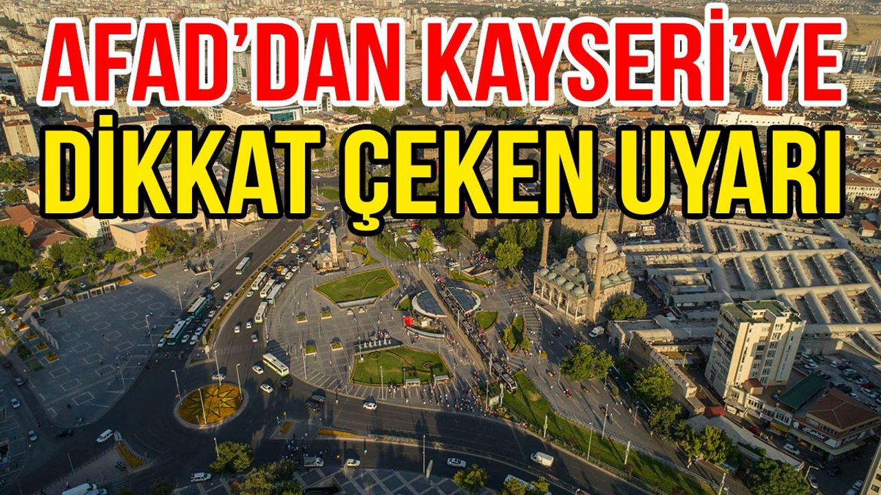 AFAD’dan Kayseri’ye Kritik Uyarı! Önlemlerinizi Alın!