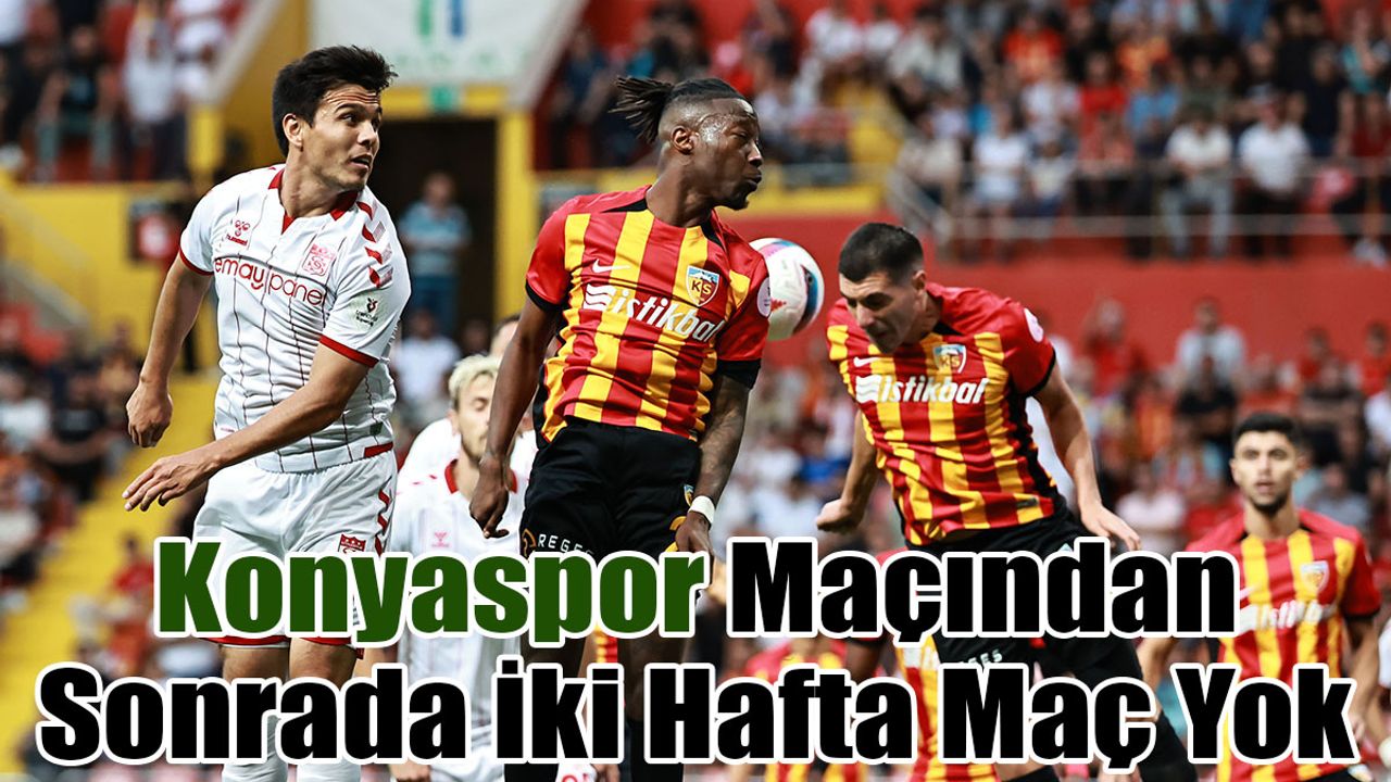 Kayserispor’un Şanssızlığı! Konyaspor'dan Sonrada da Maç Yok!