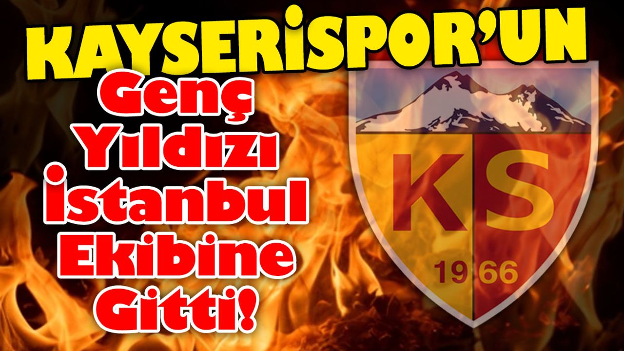 Kayserispor’un Genç Yıldızı İstanbul Ekibine Gitti!